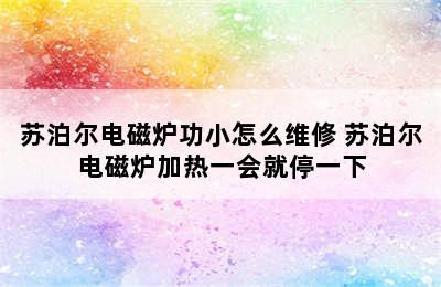 苏泊尔电磁炉功小怎么维修 苏泊尔电磁炉加热一会就停一下